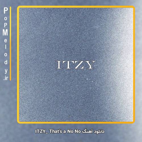دانلود آهنگ ITZY THAT’S A NO NO